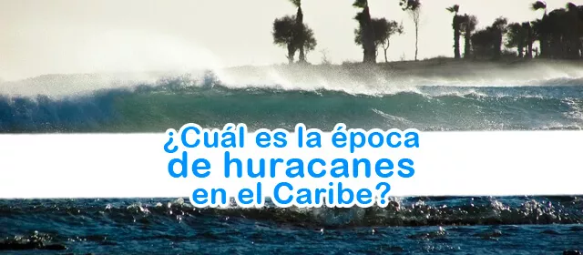 ¿Cuál es la época de huracanes en el Caribe?